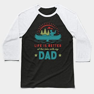 Life is Better at the Lake With my Dad Baseball T-Shirt